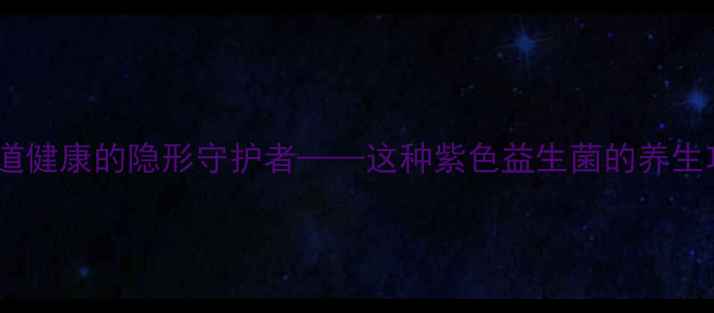 图片 淡紫紫孢菌：肠道健康的隐形守护者——这种紫色益生菌的养生功效与科学应用1