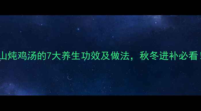 淮山炖鸡汤的7大养生功效及做法秋冬进补必看