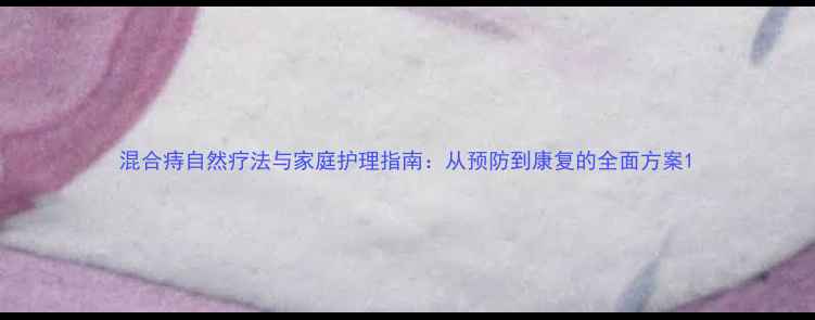 混合痔自然疗法与家庭护理指南从预防到康复的全面方案