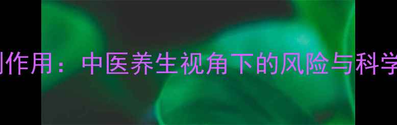 图片 清血针的副作用：中医养生视角下的风险与科学应对指南1