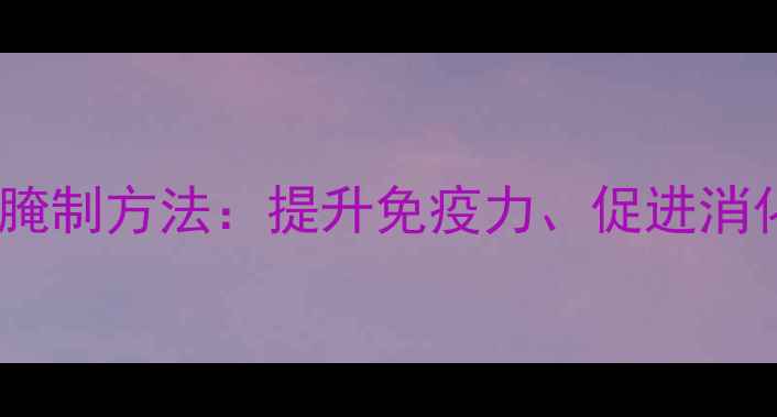 图片 湖南泡辣椒的养生腌制方法：提升免疫力、促进消化，家庭自制指南1