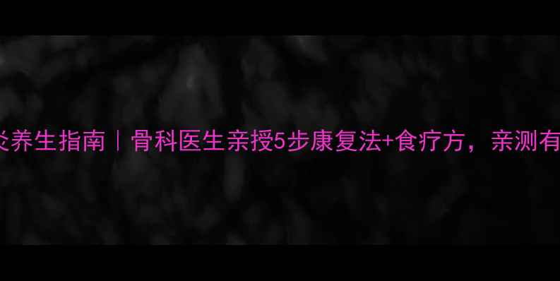 图片 滑膜炎养生指南｜骨科医生亲授5步康复法+食疗方，亲测有效！1