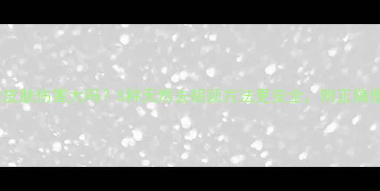 漂胡剂对皮肤伤害大吗5种天然去胡须方法更安全附正确使用指南