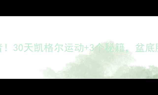 漏尿尴尬终结者30天凯格尔运动3个秘籍盆底肌修复肉眼可见