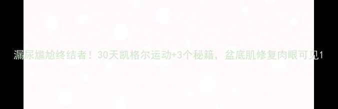 图片 漏尿尴尬终结者！30天凯格尔运动+3个秘籍，盆底肌修复肉眼可见1