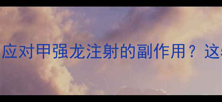 图片 激素治疗时代，如何科学应对甲强龙注射的副作用？这5大养生策略让疗效翻倍2