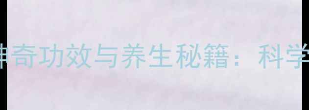 图片 灵芝孢子粉的10大神奇功效与养生秘籍：科学免疫调节与抗衰老2