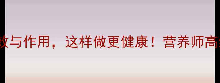 炒乔麦的5大养生功效与作用这样做更健康营养师高纤维食物的黄金吃法