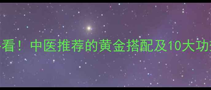 图片 炒黄芩养生必看！中医推荐的黄金搭配及10大功效（附食谱）