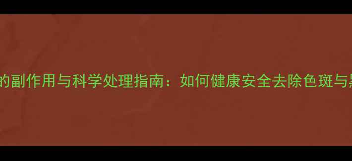 点痣的副作用与科学处理指南如何健康安全去除色斑与黑痣