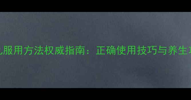 图片 点舌丸服用方法权威指南：正确使用技巧与养生功效全