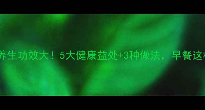 图片 热水冲鸡蛋的养生功效大！5大健康益处+3种做法，早餐这样吃更营养！2