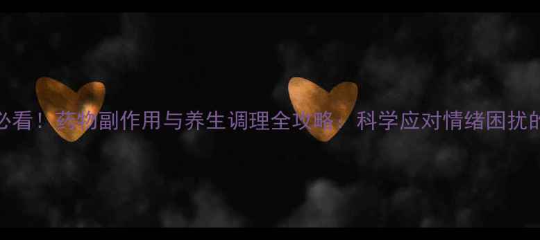焦虑抑郁患者必看药物副作用与养生调理全攻略科学应对情绪困扰的五大黄金法则