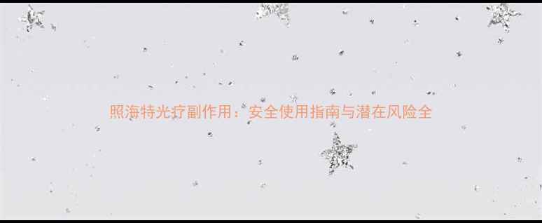 照海特光疗副作用安全使用指南与潜在风险全