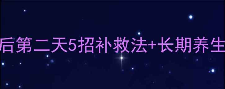 熬夜党必看吃夜宵后第二天5招补救法长期养生攻略附食谱
