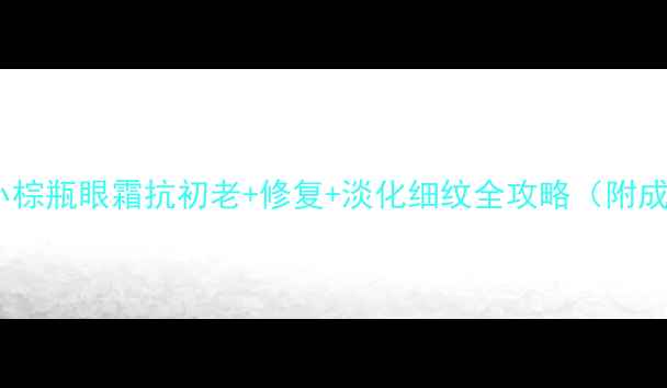 图片 熬夜党必看！小棕瓶眼霜抗初老+修复+淡化细纹全攻略（附成分+使用技巧）