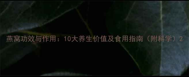 图片 燕窝功效与作用：10大养生价值及食用指南（附科学）2