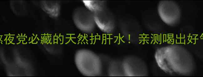 牛大力枸杞茶熬夜党必藏的天然护肝水亲测喝出好气色强韧免疫力