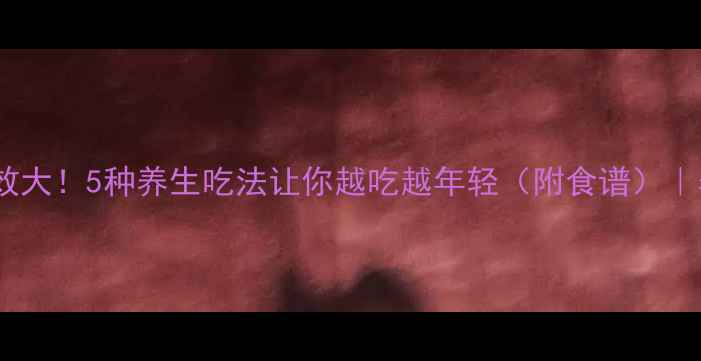 牛油果功效大5种养生吃法让你越吃越年轻附食谱养生必看