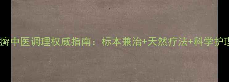 牛皮癣中医调理权威指南标本兼治天然疗法科学护理全