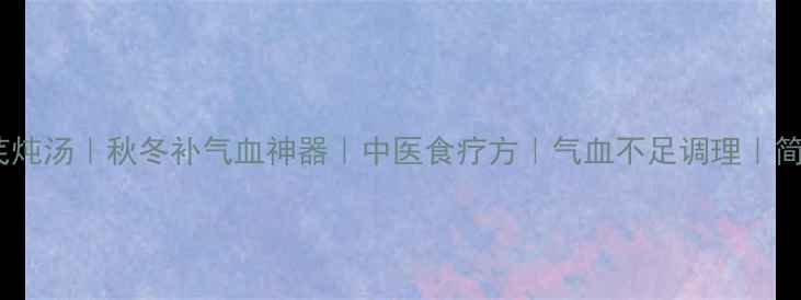 图片 牛肉黄芪炖汤｜秋冬补气血神器｜中医食疗方｜气血不足调理｜简单易做1