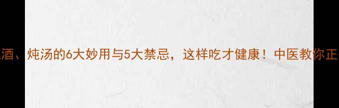 牛膝泡酒炖汤的6大妙用与5大禁忌这样吃才健康中医教你正确养生