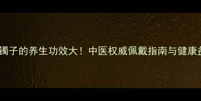 图片 牛角镯子的养生功效大！中医权威佩戴指南与健康益处1