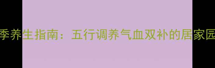 牡丹月季养生指南五行调养气血双补的居家园艺疗法
