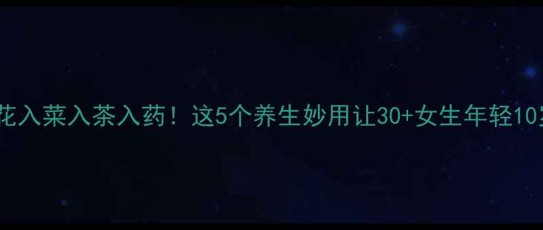 牡丹花入菜入茶入药这5个养生妙用让30女生年轻10岁