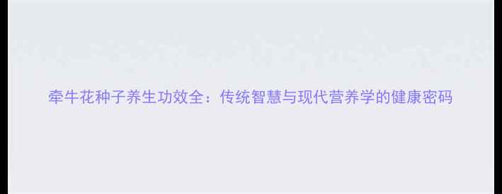 图片 牵牛花种子养生功效全：传统智慧与现代营养学的健康密码