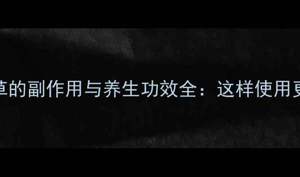 狗尾草的副作用与养生功效全这样使用更安全