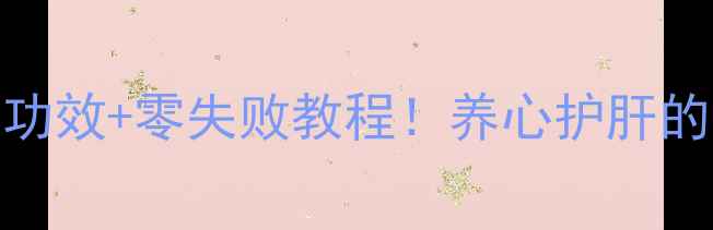猪心炖皂角刺3大养生功效零失败教程养心护肝的黄金搭配被我找到了