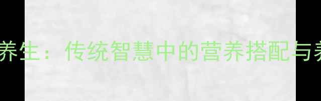 猪肉食疗养生传统智慧中的营养搭配与养生功效