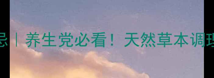 猫眼草泡水喝功效禁忌养生党必看天然草本调理身心的3大黄金搭配