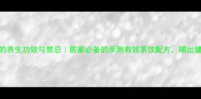 图片 玄参泡水喝的养生功效与禁忌｜居家必备的亲测有效茶饮配方，喝出健康好气色！