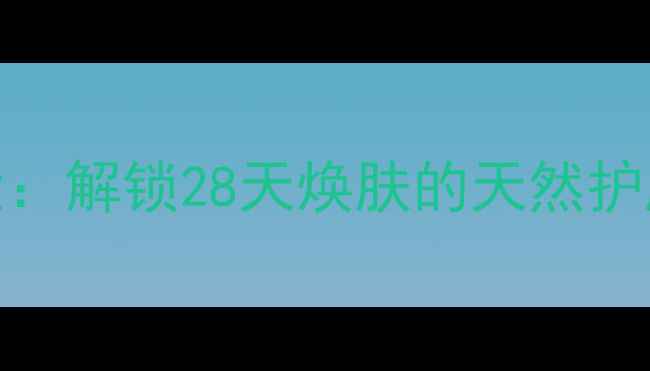 图片 玉容霜养生秘方大：解锁28天焕肤的天然护肤功效与使用指南