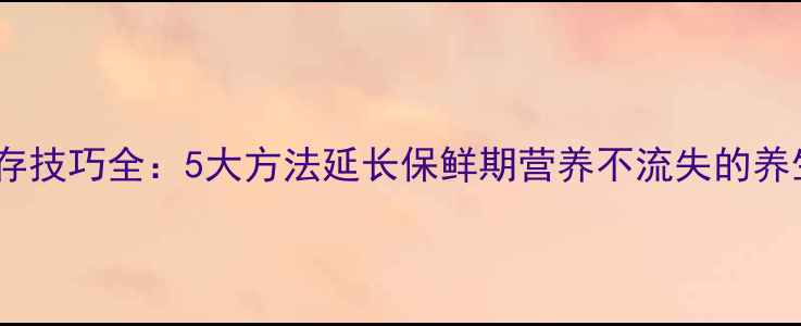 图片 玛咖保存技巧全：5大方法延长保鲜期营养不流失的养生指南1