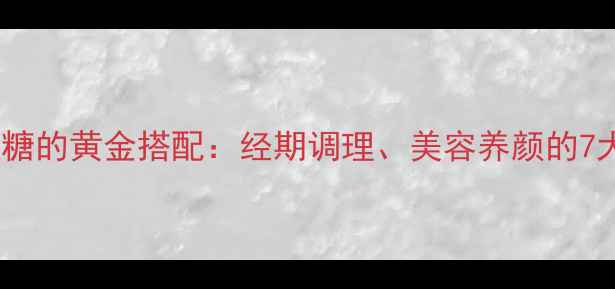 玫瑰花冰糖的黄金搭配经期调理美容养颜的7大科学功效