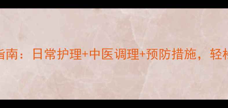 玻璃划伤修复指南日常护理中医调理预防措施轻松守护肌肤健康