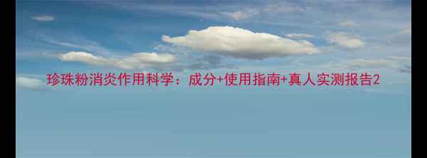 图片 珍珠粉消炎作用科学：成分+使用指南+真人实测报告2