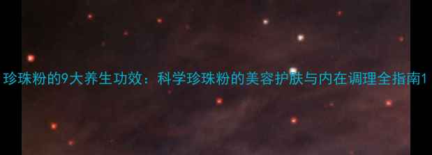 图片 珍珠粉的9大养生功效：科学珍珠粉的美容护肤与内在调理全指南1