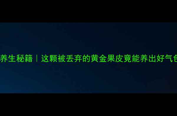 图片 瓜壳养生秘籍｜这颗被丢弃的黄金果皮竟能养出好气色！1