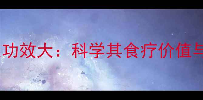 瓜娄皮养生功效大科学其食疗价值与作用机制