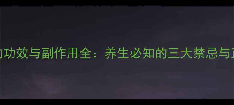 瓜蒌皮的功效与副作用全养生必知的三大禁忌与正确用法