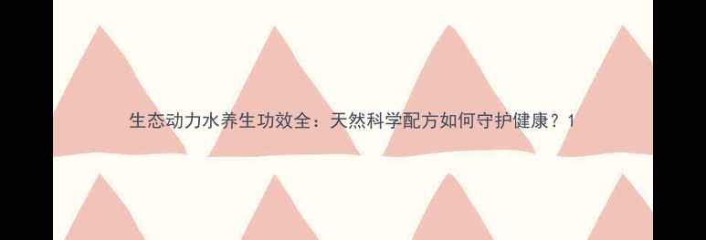 图片 生态动力水养生功效全：天然科学配方如何守护健康？1