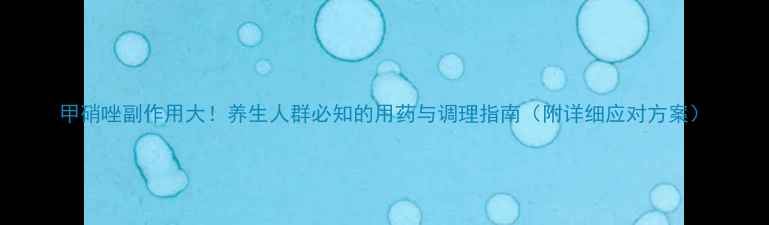 甲硝唑副作用大养生人群必知的用药与调理指南附详细应对方案