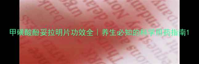 甲磺酸酚妥拉明片功效全养生必知的科学用药指南