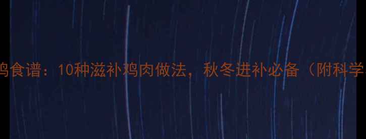 图片 电饭煲养生鸡食谱：10种滋补鸡肉做法，秋冬进补必备（附科学养生指南）1