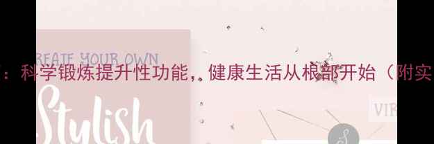 图片 男性养生指南：科学锻炼提升性功能，健康生活从根部开始（附实用训练方案）