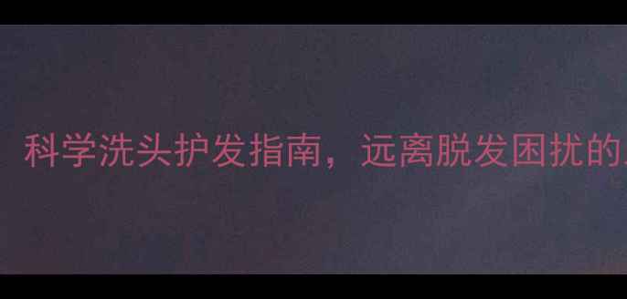 图片 男生养生必看：科学洗头护发指南，远离脱发困扰的五大黄金法则1